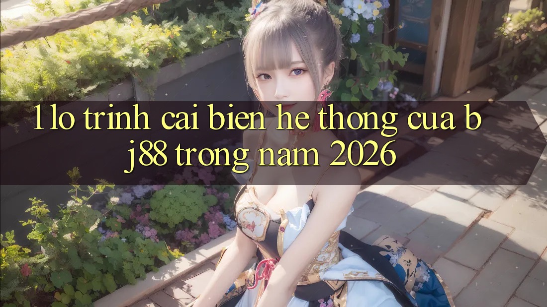1. Lộ Trình Cải biến Hệ Thống Của BJ88 Trong Năm 2026