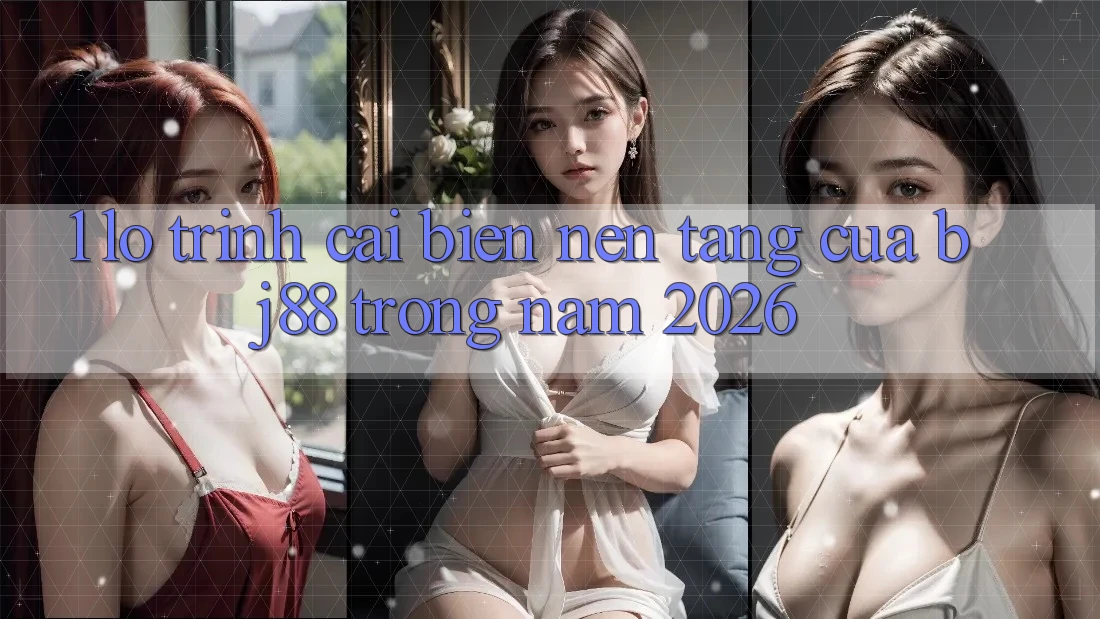 1. Lộ Trình Cải biến Nền tảng Của BJ88 Trong Năm 2026