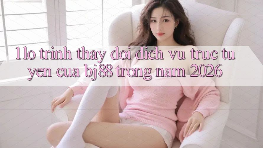 1. Lộ Trình Thay đổi Dịch vụ trực tuyến Của BJ88 Trong Năm 2026