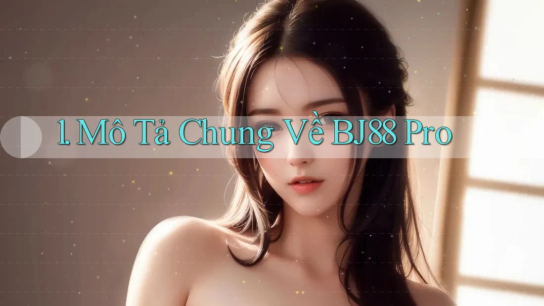 1. Mô Tả Chung Về BJ88 Pro 1. Mô Tả Chung Về BJ88 Pro