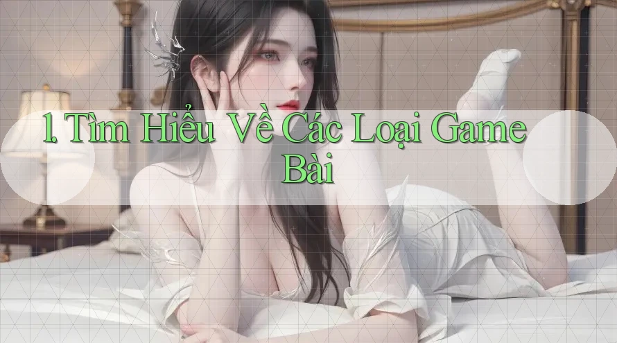 1. Tìm Hiểu Về Các Loại Game Bài