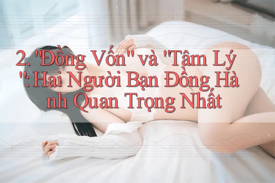 2. “Đồng Vốn” và “Tâm Lý”: Hai Người Bạn Đồng Hành Quan Trọng Nhất
