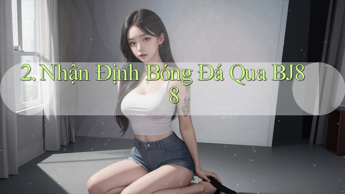 2. Nhận Định Bóng Đá Qua BJ88 2. Nhận Định Bóng Đá Qua BJ88