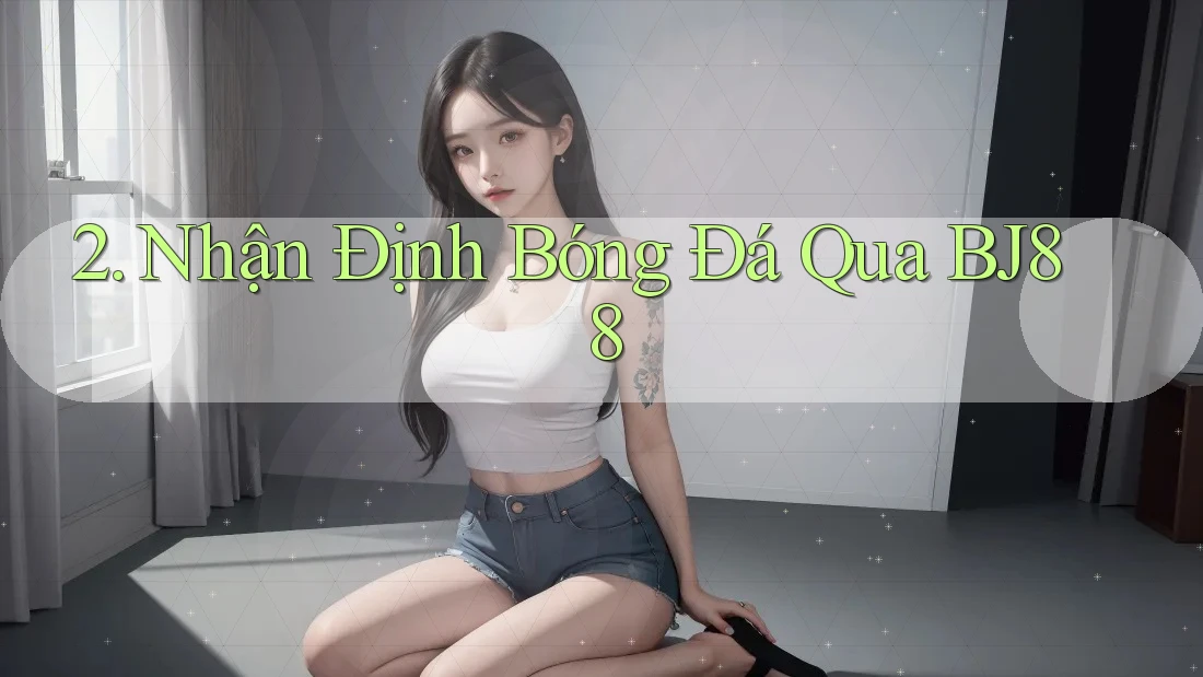 2. Nhận Định Bóng Đá Qua BJ88 2. Nhận Định Bóng Đá Qua BJ88