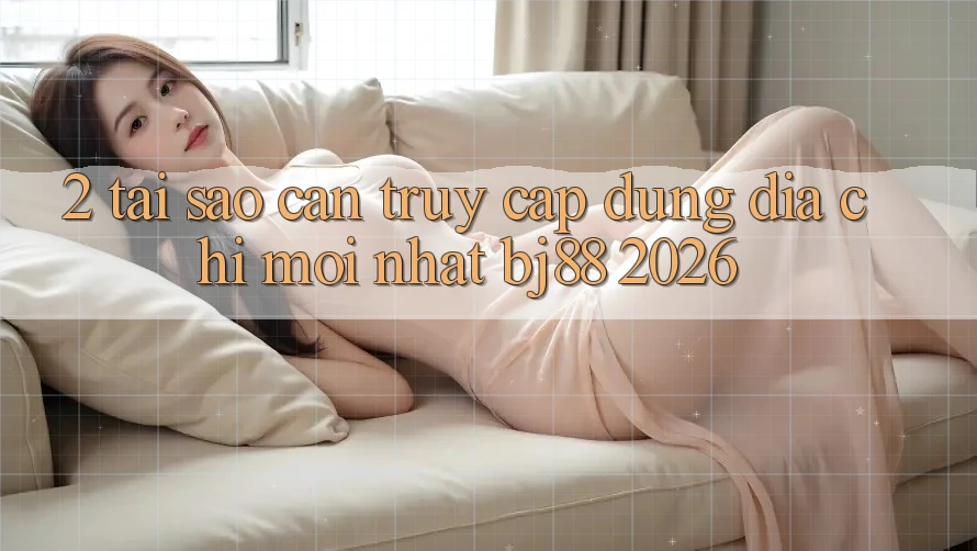 2. Tại Sao Cần Truy Cập Đúng Địa Chỉ Mới nhất BJ88 2026? 2. Tại Sao Cần Truy Cập Đúng Địa Chỉ Mới nhất BJ88 2026?