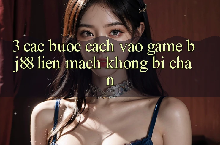 3. Các bước Cách “Vào Game” BJ88 Liền mạch, Không Bị Chặn