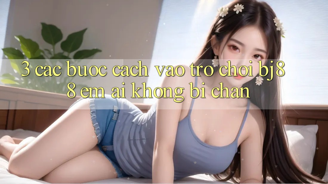 3. Các bước Cách “Vào Trò chơi” BJ88 Êm ái, Không Bị Chặn