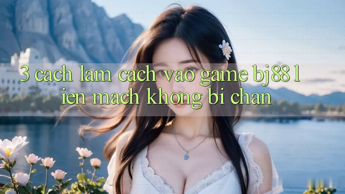 3. Cách làm Cách “Vào Game” BJ88 Liền mạch, Không Bị Chặn 3. Cách làm Cách “Vào Game” BJ88 Liền mạch, Không Bị Chặn