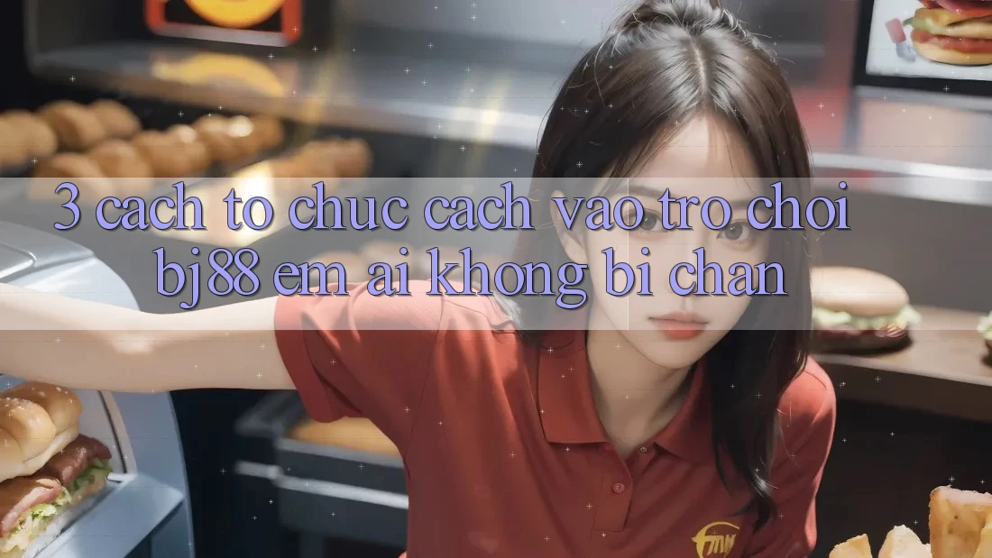 3. Cách tổ chức Cách “Vào Trò chơi” BJ88 Êm ái, Không Bị Chặn 3. Cách tổ chức Cách “Vào Trò chơi” BJ88 Êm ái, Không Bị Chặn