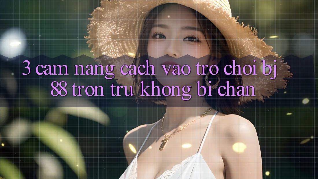 3. Cẩm nang Cách “Vào Trò chơi” BJ88 Trơn tru, Không Bị Chặn 3. Cẩm nang Cách “Vào Trò chơi” BJ88 Trơn tru, Không Bị Chặn