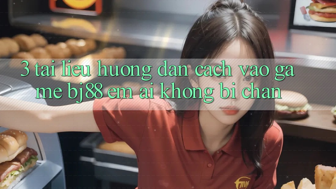 3. Tài liệu hướng dẫn Cách “Vào Game” BJ88 Êm ái, Không Bị Chặn 3. Tài liệu hướng dẫn Cách “Vào Game” BJ88 Êm ái, Không Bị Chặn