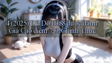 4 (2025) lý do Bj88 được đánh giá cao điểm 710, chính thức