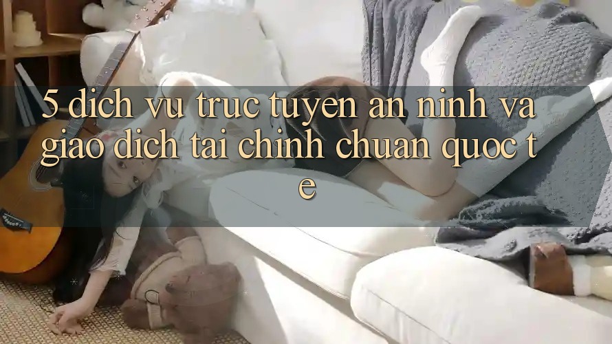 5. Dịch vụ trực tuyến An ninh Và Giao Dịch Tài Chính Chuẩn Quốc Tế 5. Dịch vụ trực tuyến An ninh Và Giao Dịch Tài Chính Chuẩn Quốc Tế