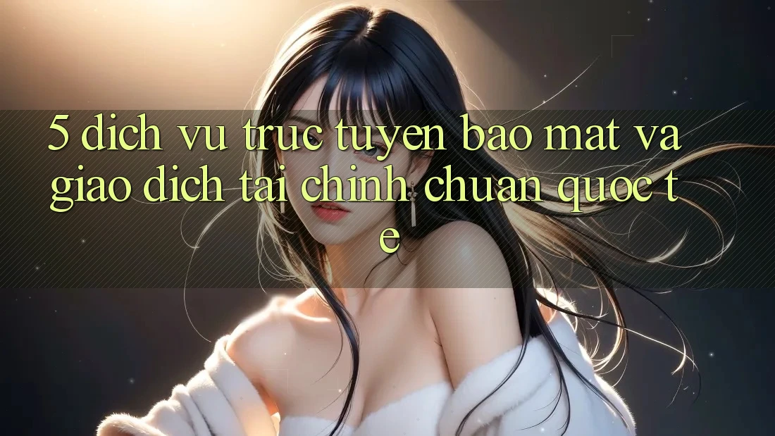 5. Dịch vụ trực tuyến Bảo Mật Và Giao Dịch Tài Chính Chuẩn Quốc Tế