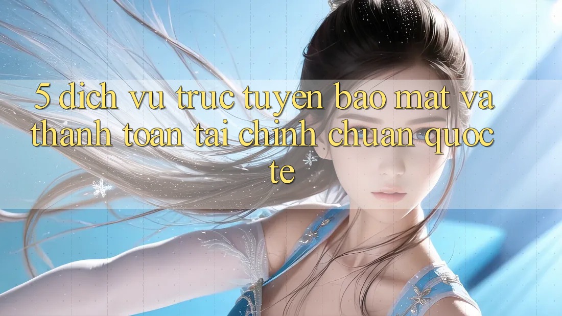 5. Dịch vụ trực tuyến Bảo Mật Và Thanh toán Tài Chính Chuẩn Quốc Tế