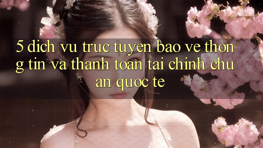 5. Dịch vụ trực tuyến Bảo vệ thông tin Và Thanh toán Tài Chính Chuẩn Quốc Tế 5. Dịch vụ trực tuyến Bảo vệ thông tin Và Thanh toán Tài Chính Chuẩn Quốc Tế