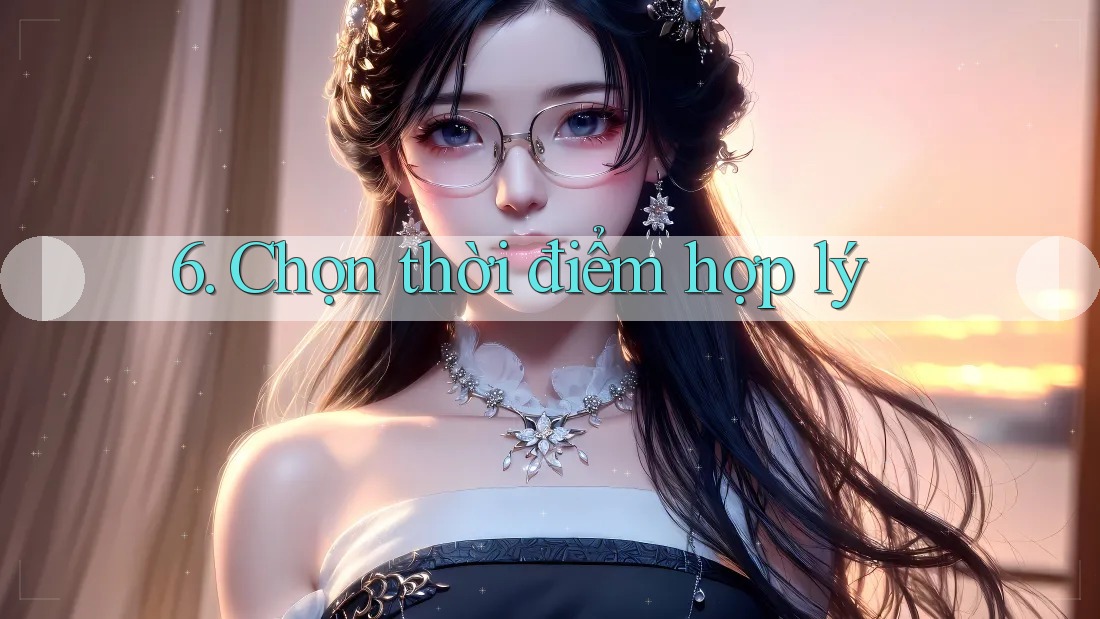 6. Chọn thời điểm hợp lý