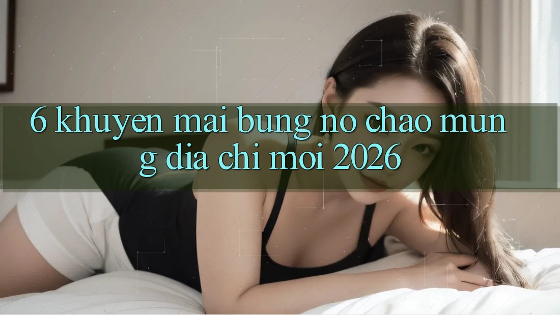 6. Khuyến Mãi Bùng Nổ Chào Mừng Địa Chỉ Mới 2026 6. Khuyến Mãi Bùng Nổ Chào Mừng Địa Chỉ Mới 2026