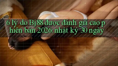 6 lý do Bj88 được đánh giá cao phiên bản 2026 nhật ký 30 ngày