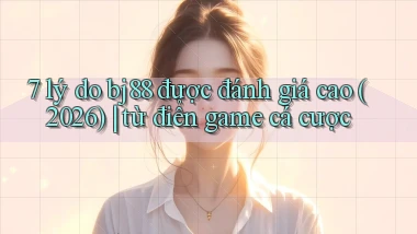7 lý do bj88 được đánh giá cao (2026) từ điển game cá cược