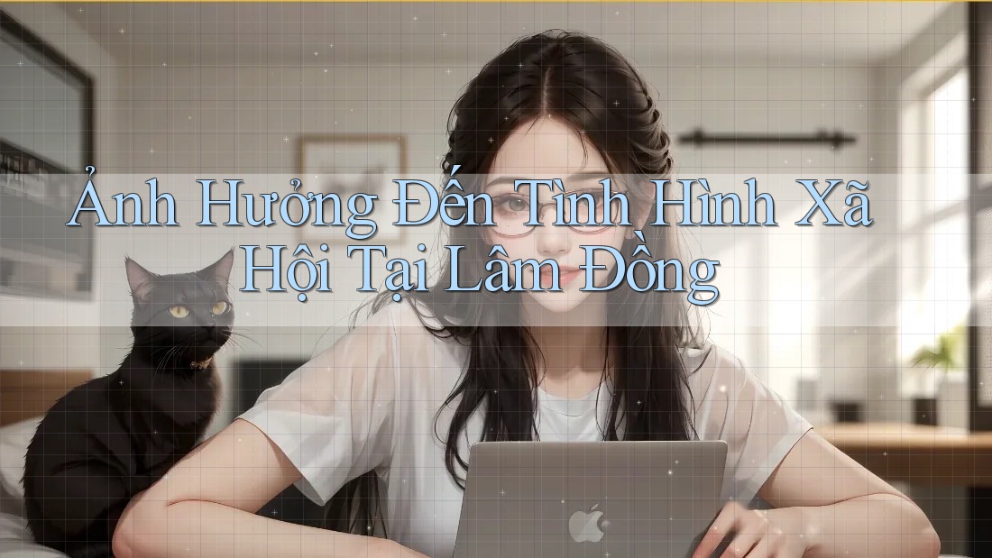 Ảnh Hưởng Đến Tình Hình Xã Hội Tại Lâm Đồng