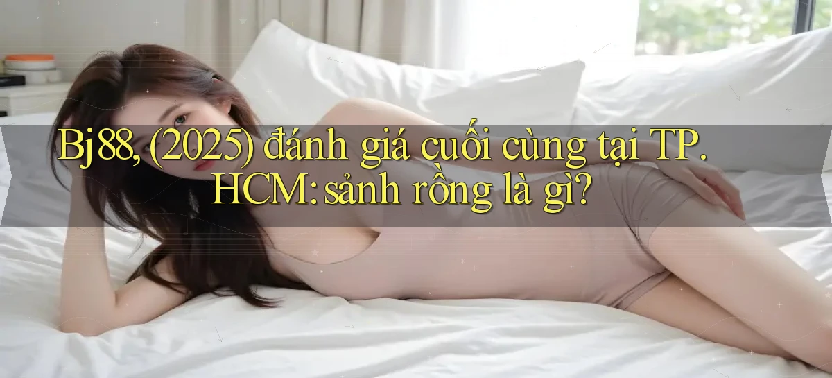 Bj88, (2025) đánh giá cuối cùng tại TP.HCM sảnh rồng là gì
