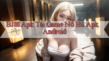 bj88  apk tải game nổ hũ apk android
