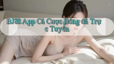 bj88 app cá cược bóng đá trực tuyến