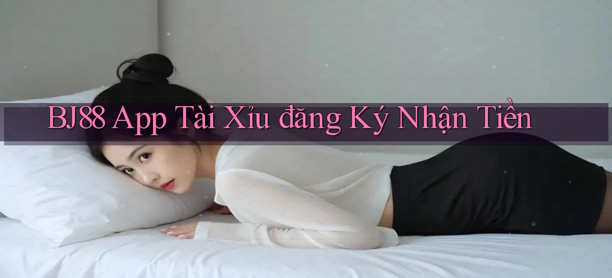 bj88 app tài xỉu đăng ký nhận tiền