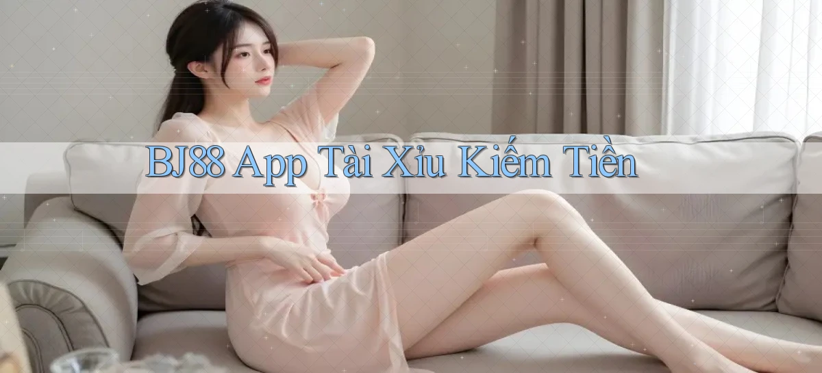 bj88 app tài xỉu kiếm tiền