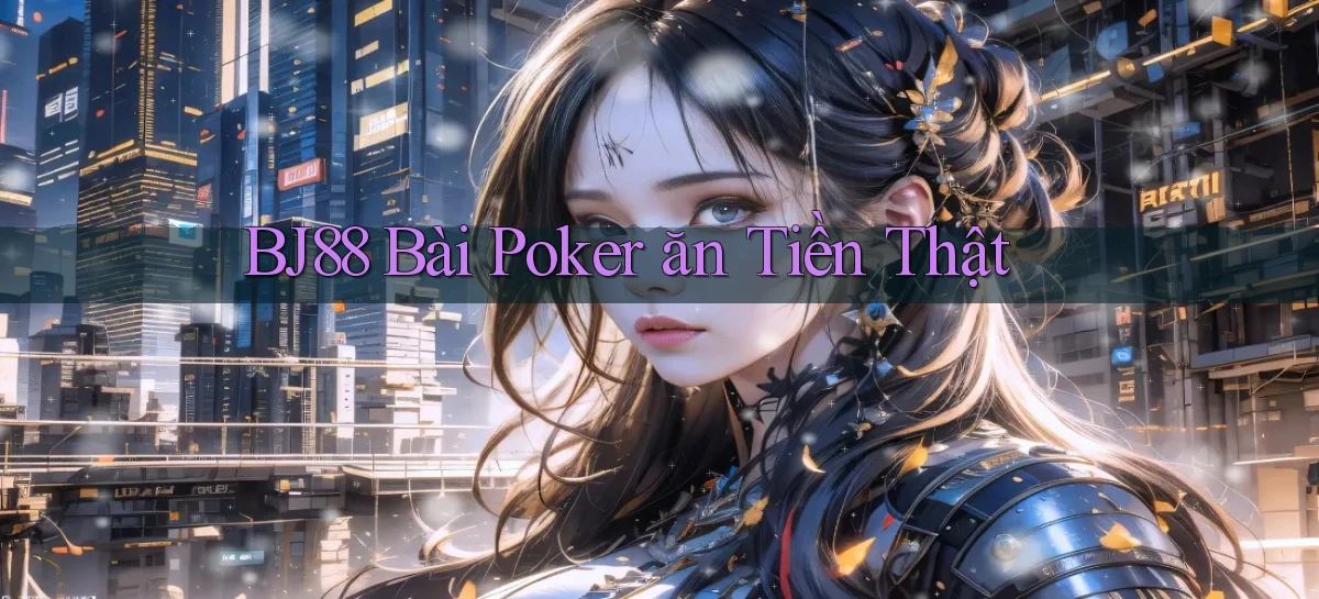bj88 bài poker ăn tiền thật