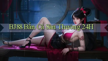bj88  bắn cá săn thưởng 24h