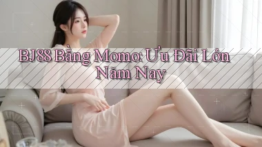 bj88 bằng momo ưu đãi lớn năm nay