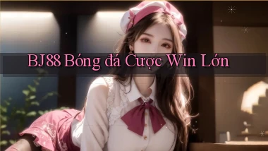 bj88  bóng đá cược win lớn