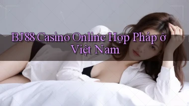 bj88 casino online hợp pháp ở việt nam