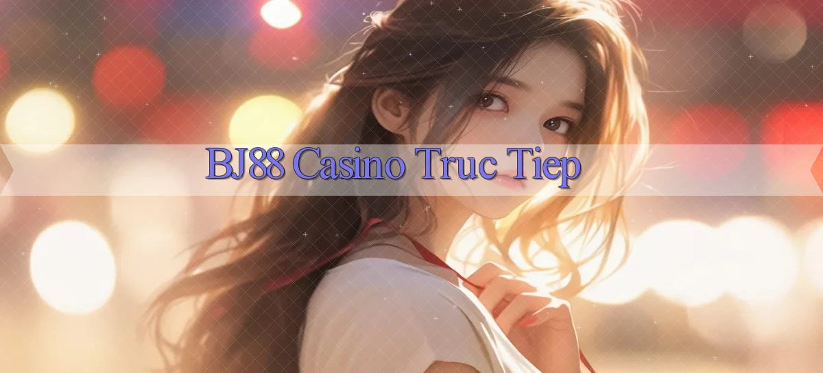 bj88 casino truc tiep