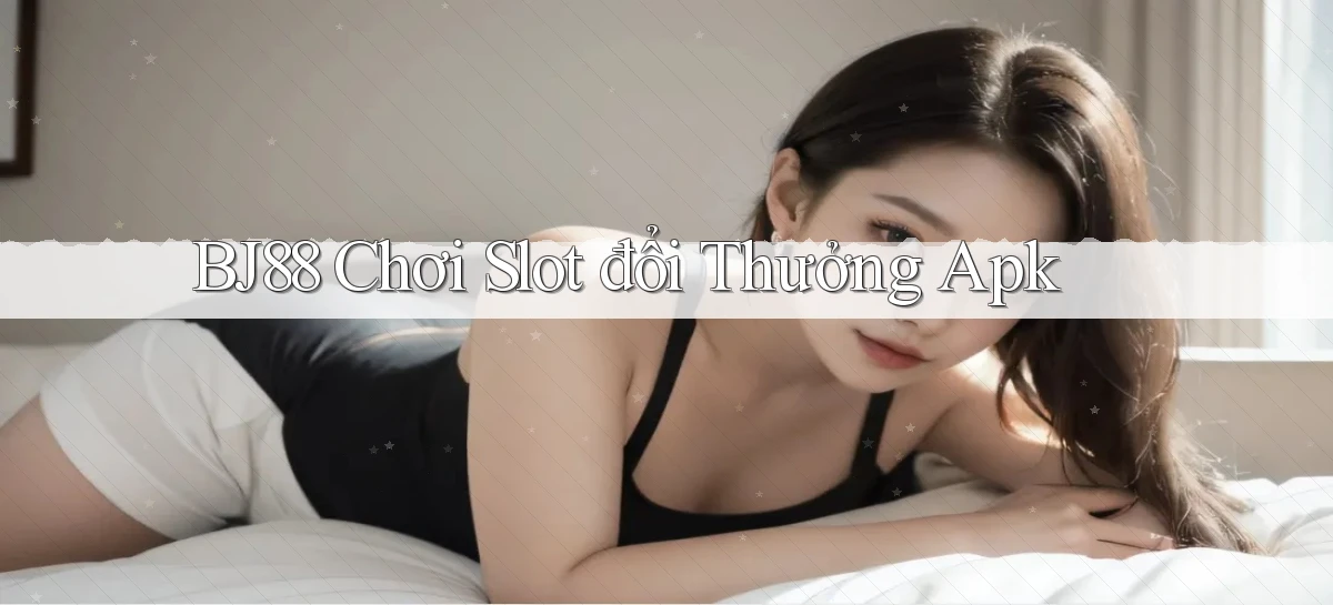 bj88  chơi slot đổi thưởng apk