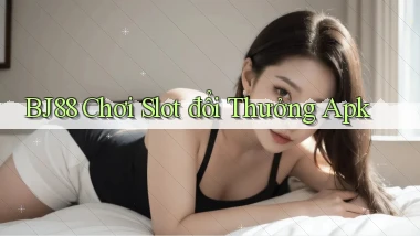 bj88  chơi slot đổi thưởng apk