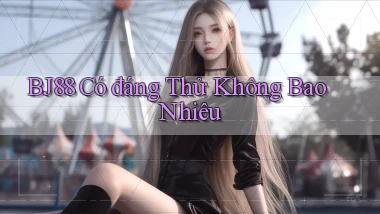 bj88 có đáng thử không bao nhiêu
