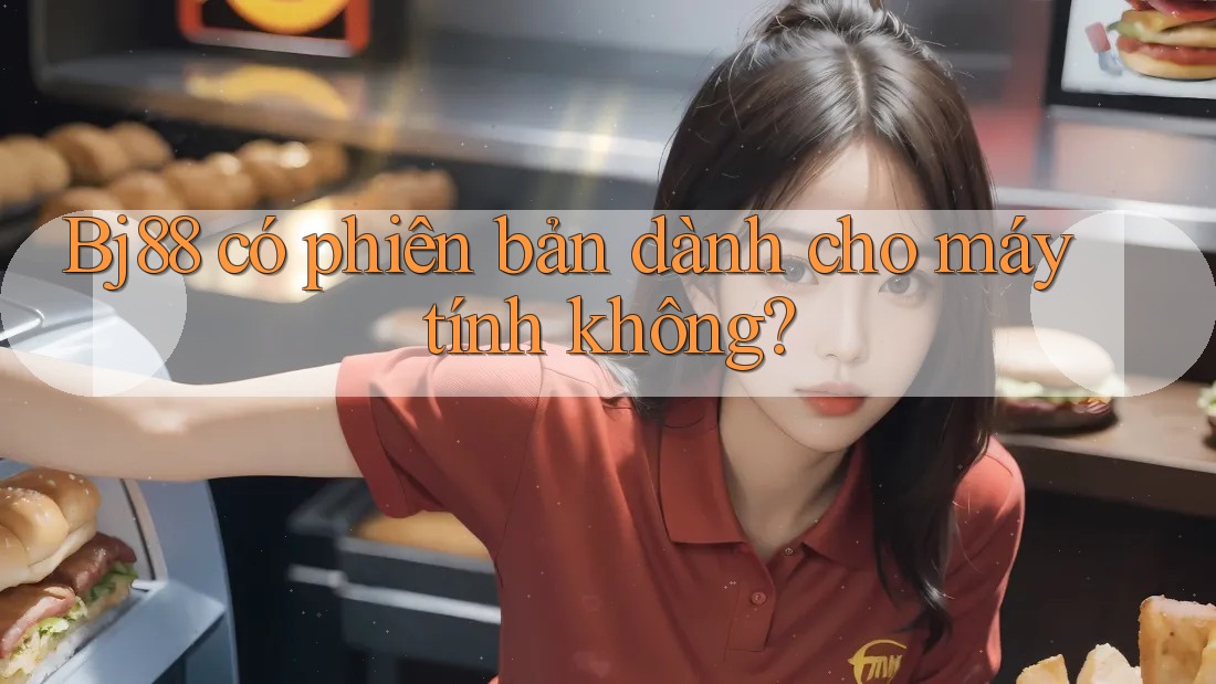 Bj88 có phiên bản dành cho máy tính không? Bj88 có phiên bản dành cho máy tính không?