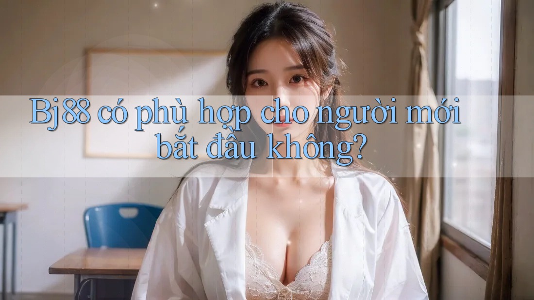 Bj88 có phù hợp cho người mới bắt đầu không?