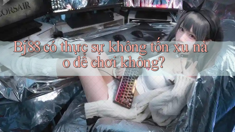 Bj88 có thực sự không tốn xu nào để chơi không?
