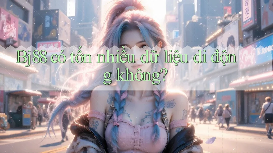 Bj88 có tốn nhiều dữ liệu di động không?