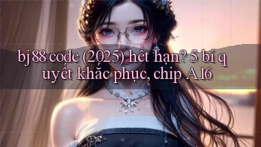 bj88 code (2025) hết hạn 5 bí quyết khắc phục, chip A16