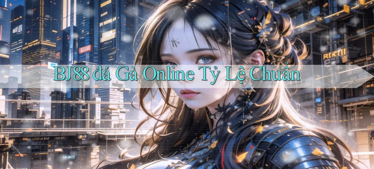 bj88  đá gà online tỷ lệ chuẩn