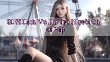 bj88  dịch vụ hỗ trợ người chơi vip