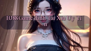 bj88  game đánh tài xỉu uy tín