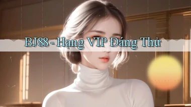 bj88 hạng vip đáng thử