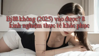 Bj88 không (2025) vào được 8 kinh nghiệm thực tế khắc phục