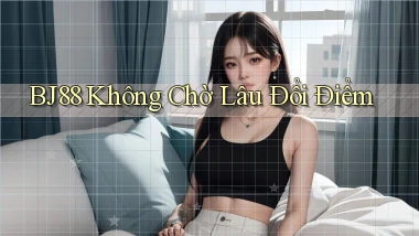 bj88 không chờ lâu đổi điểm